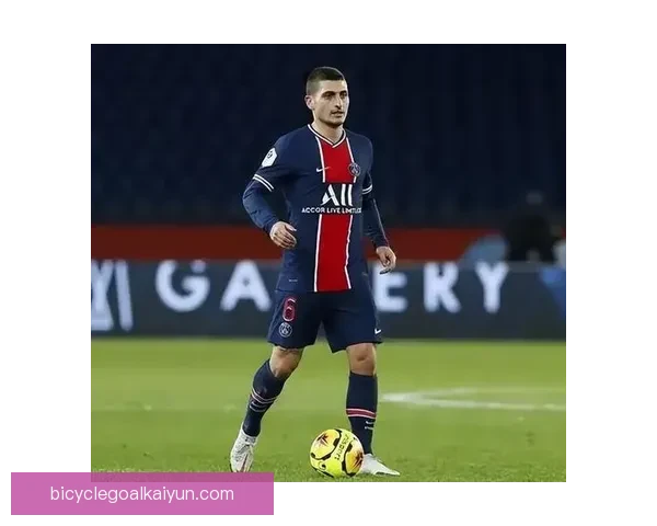 维拉蒂为巴黎圣日耳曼贡献重要回忆，状态持续稳定引发关注